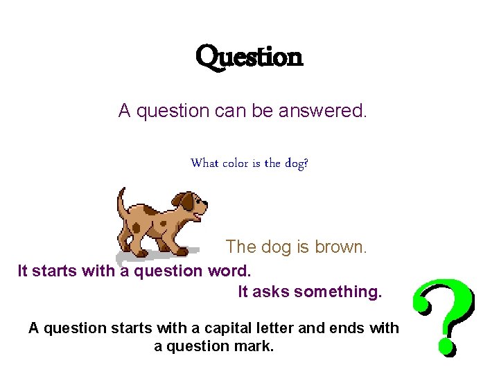 Question A question can be answered. What color is the dog? The dog is