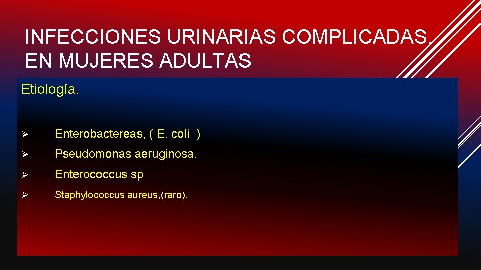 INFECCIONES URINARIAS COMPLICADAS. EN MUJERES ADULTAS Etiología. Ø Enterobactereas, ( E. coli ) Ø