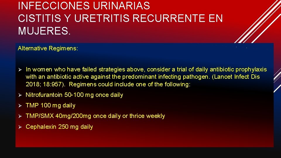 INFECCIONES URINARIAS CISTITIS Y URETRITIS RECURRENTE EN MUJERES. Alternative Regimens: Ø In women who
