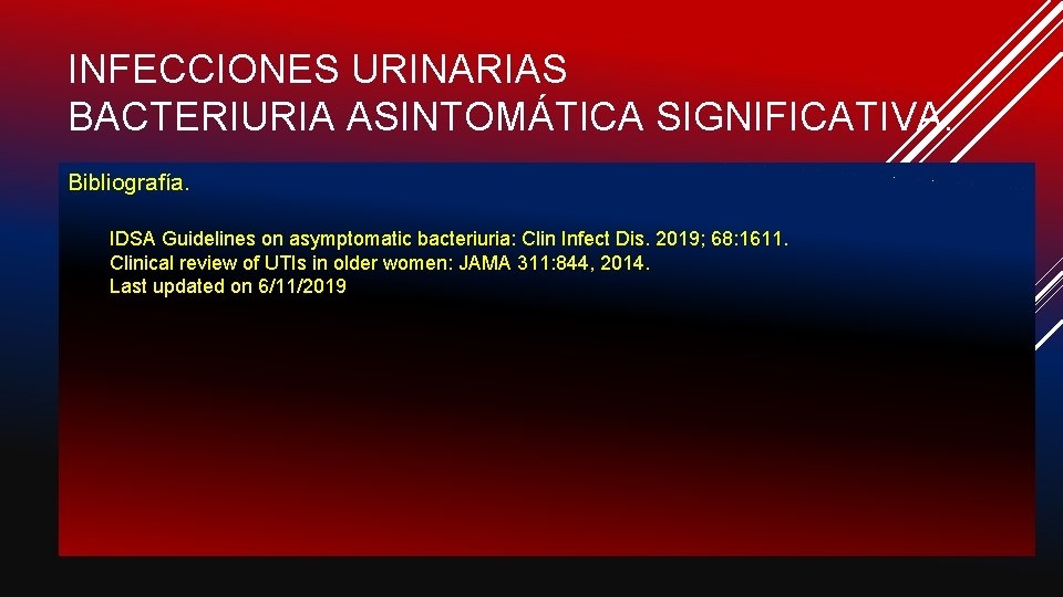 INFECCIONES URINARIAS BACTERIURIA ASINTOMÁTICA SIGNIFICATIVA. Bibliografía. IDSA Guidelines on asymptomatic bacteriuria: Clin Infect Dis.