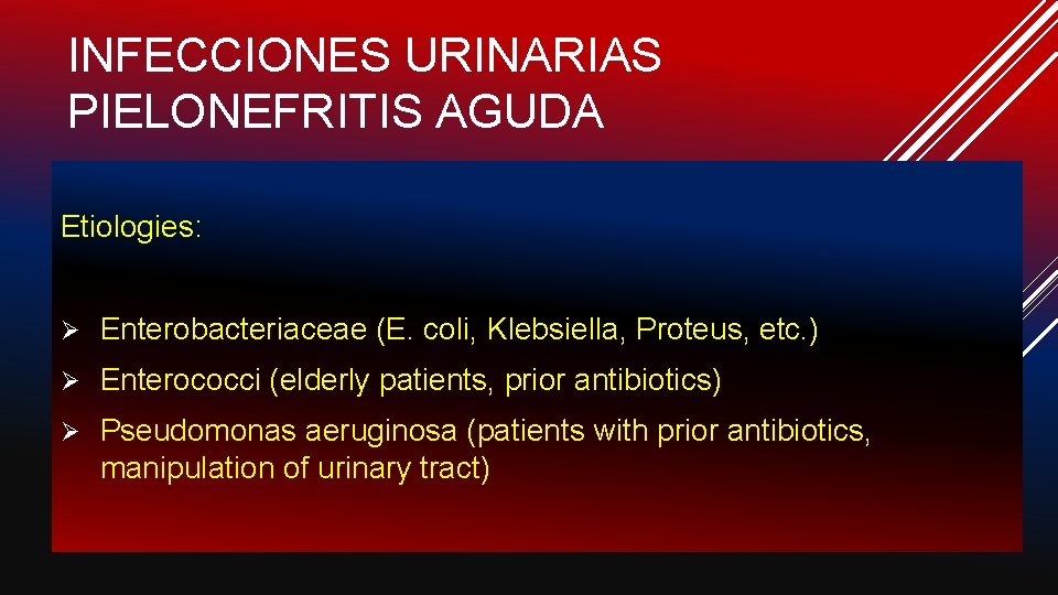 INFECCIONES URINARIAS PIELONEFRITIS AGUDA Etiologies: Ø Enterobacteriaceae (E. coli, Klebsiella, Proteus, etc. ) Ø