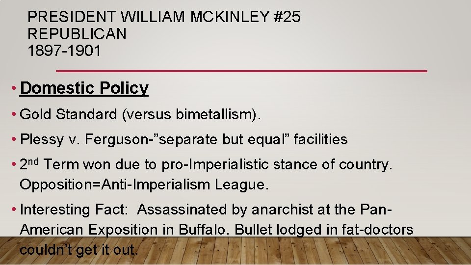 PRESIDENT WILLIAM MCKINLEY #25 REPUBLICAN 1897 -1901 • Domestic Policy • Gold Standard (versus