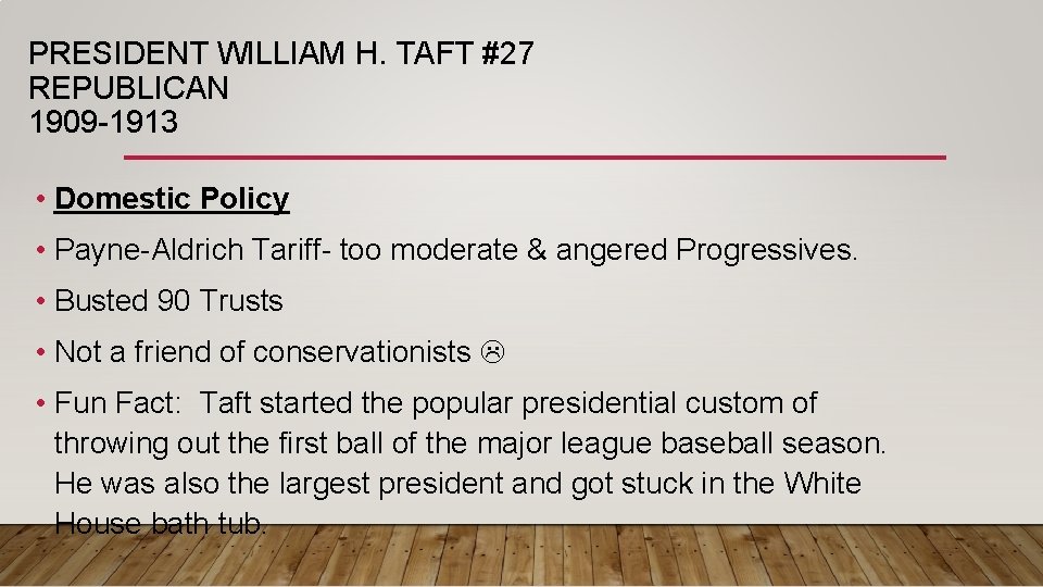 PRESIDENT WILLIAM H. TAFT #27 REPUBLICAN 1909 -1913 • Domestic Policy • Payne-Aldrich Tariff-