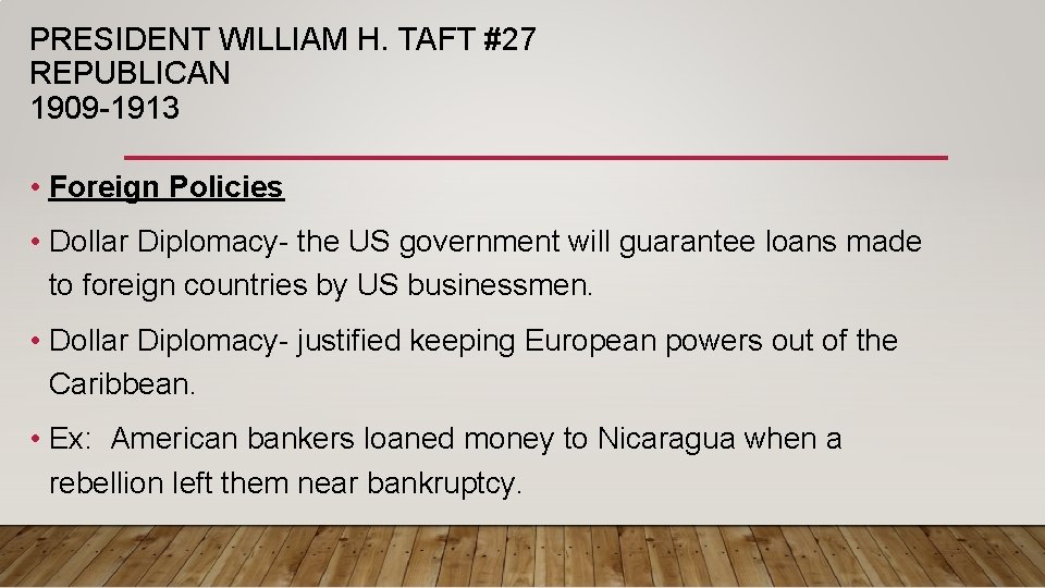 PRESIDENT WILLIAM H. TAFT #27 REPUBLICAN 1909 -1913 • Foreign Policies • Dollar Diplomacy-