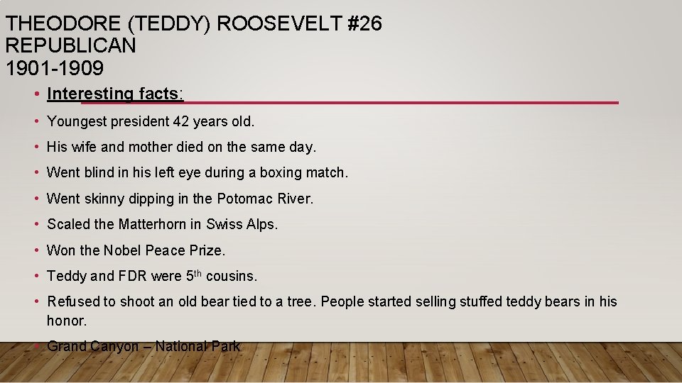 THEODORE (TEDDY) ROOSEVELT #26 REPUBLICAN 1901 -1909 • Interesting facts: • Youngest president 42