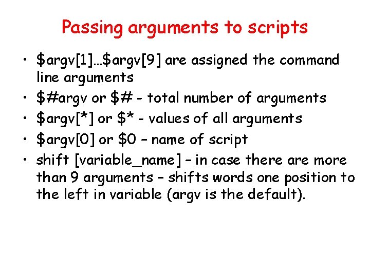 Passing arguments to scripts • $argv[1]…$argv[9] are assigned the command line arguments • $#argv