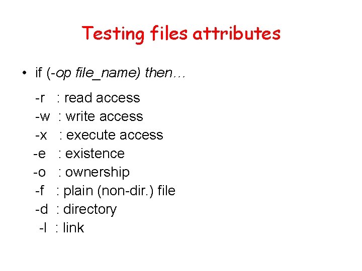 Testing files attributes • if (-op file_name) then… -r -w -x -e -o -f