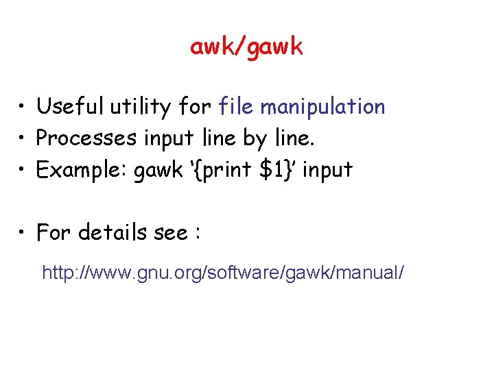 awk/gawk • Useful utility for file manipulation • Processes input line by line. •