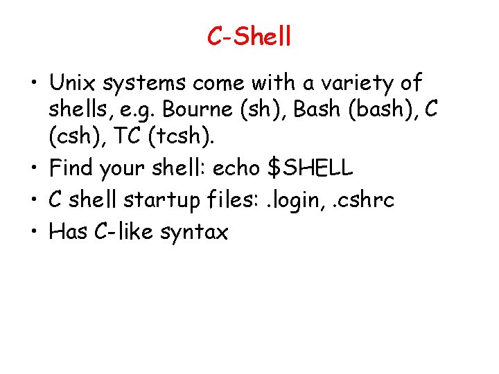 C-Shell • Unix systems come with a variety of shells, e. g. Bourne (sh),