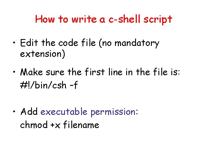 How to write a c-shell script • Edit the code file (no mandatory extension)