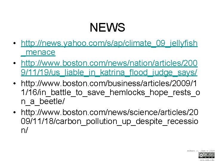 NEWS • http: //news. yahoo. com/s/ap/climate_09_jellyfish _menace • http: //www. boston. com/news/nation/articles/200 9/11/19/us_liable_in_katrina_flood_judge_says/ •