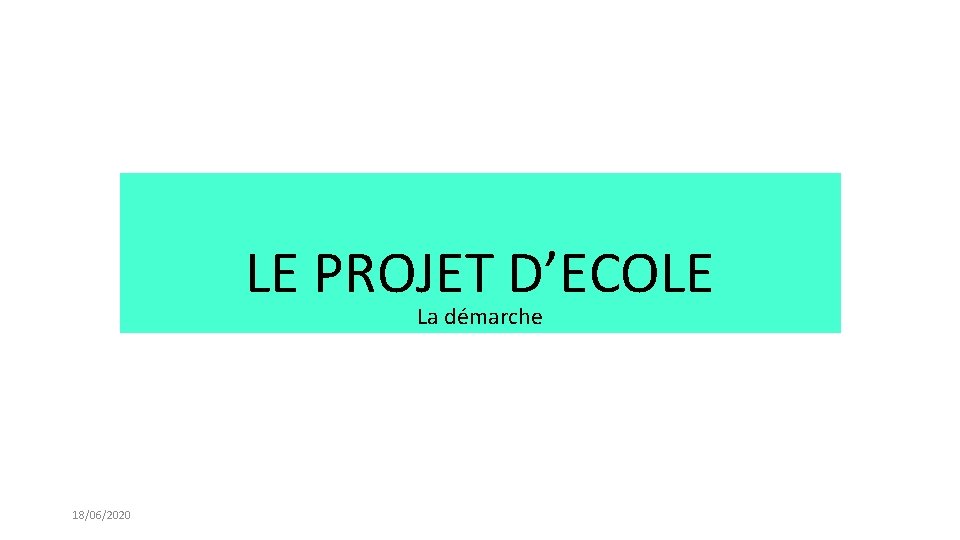 LE PROJET D’ECOLE La démarche 18/06/2020 