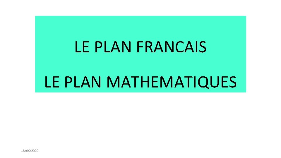 LE PLAN FRANCAIS LE PLAN MATHEMATIQUES 18/06/2020 