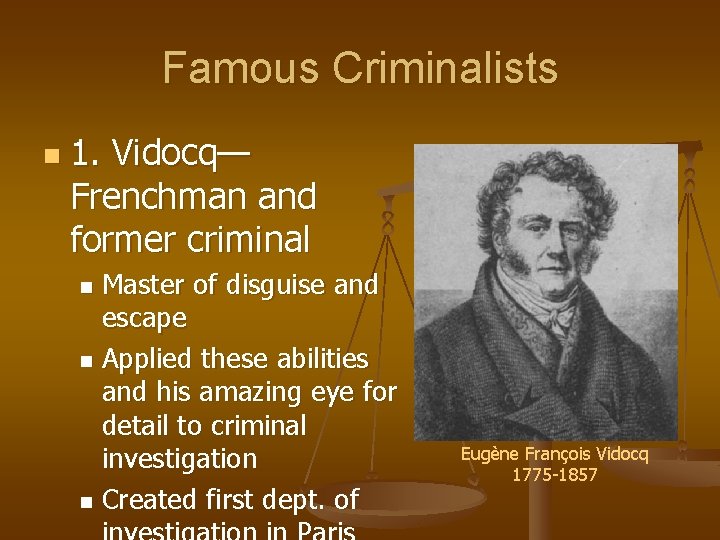 Famous Criminalists n 1. Vidocq— Frenchman and former criminal Master of disguise and escape