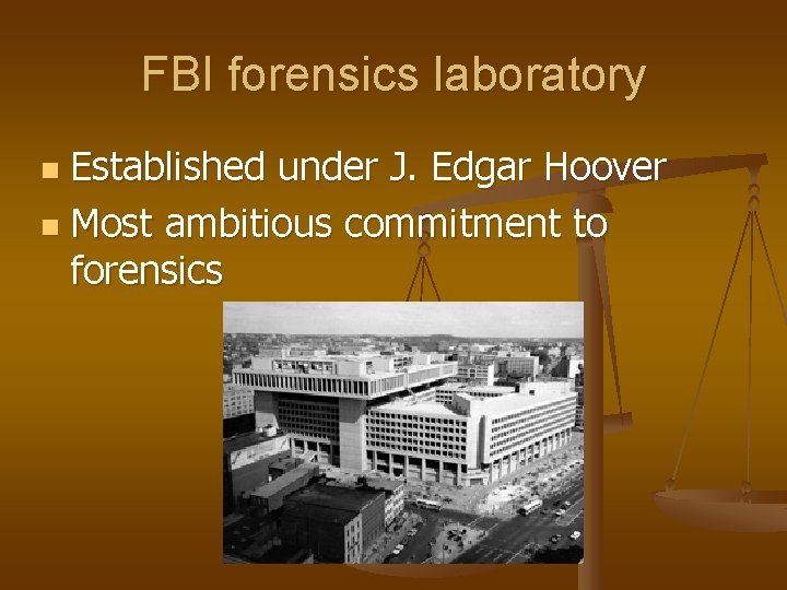 FBI forensics laboratory Established under J. Edgar Hoover n Most ambitious commitment to forensics