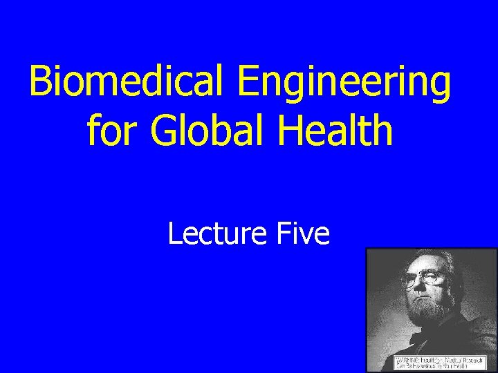 Biomedical Engineering for Global Health Lecture Five 