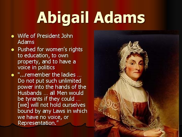 Abigail Adams Wife of President John Adams l Pushed for women’s rights to education,