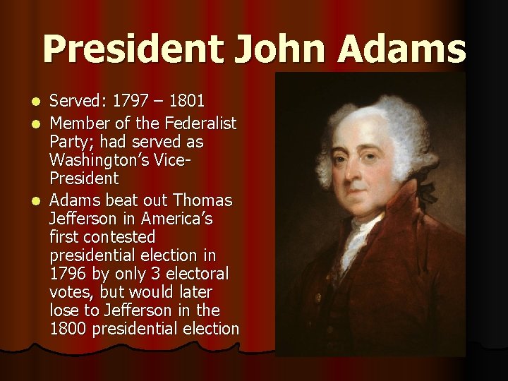 President John Adams Served: 1797 – 1801 l Member of the Federalist Party; had