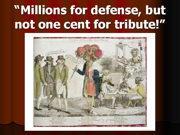 “Millions for defense, but not one cent for tribute!” 