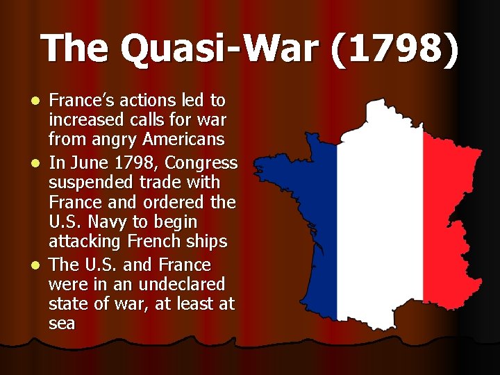 The Quasi-War (1798) France’s actions led to increased calls for war from angry Americans