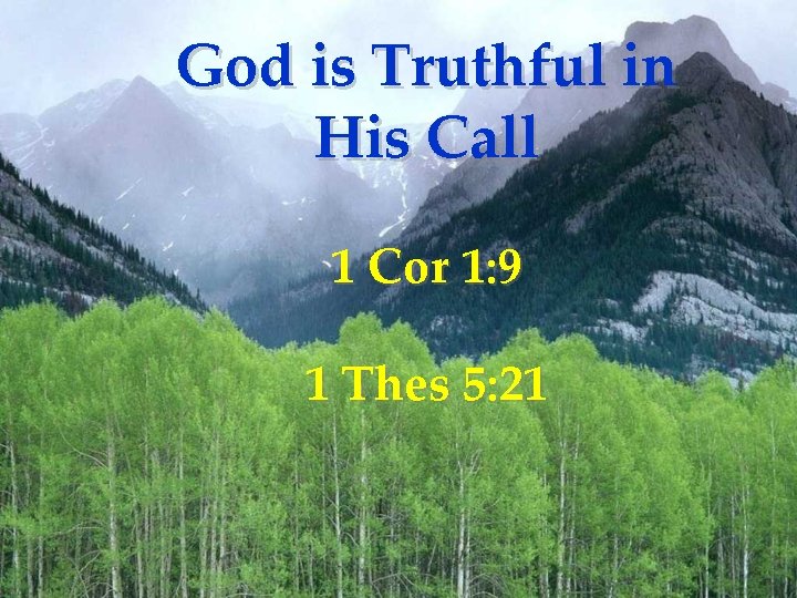 God is Truthful in His Call 1 Cor 1: 9 1 Thes 5: 21