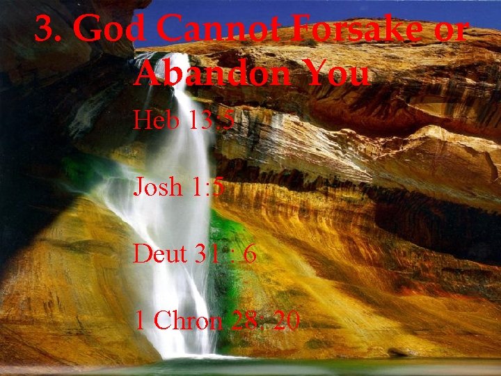 3. God Cannot Forsake or Abandon You Heb 13: 5 Josh 1: 5 Deut