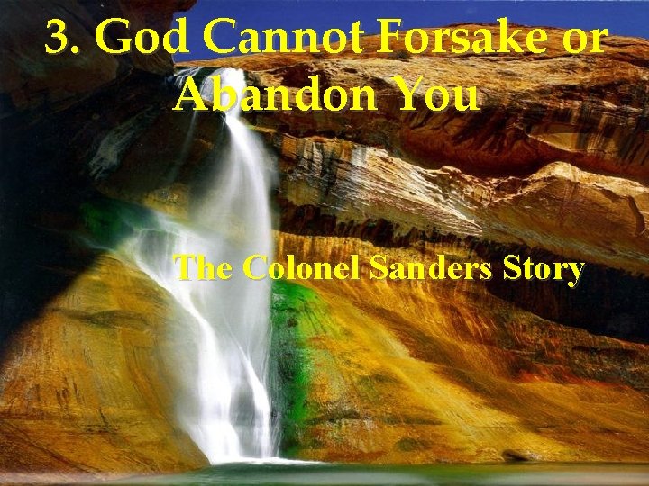 3. God Cannot Forsake or Abandon You The Colonel Sanders Story 