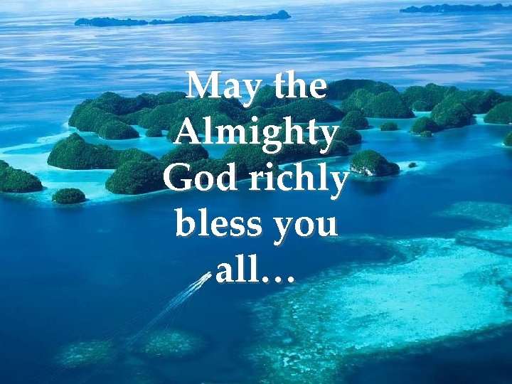 May the Almighty God richly bless you all… 