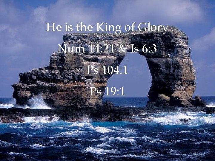 He is the King of Glory Num 14: 21 & Is 6: 3 Ps