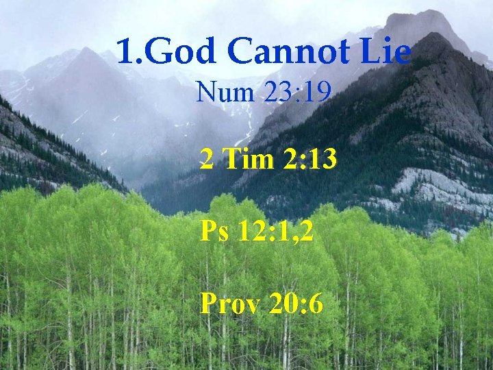 1. God Cannot Lie Num 23: 19 2 Tim 2: 13 Ps 12: 1,