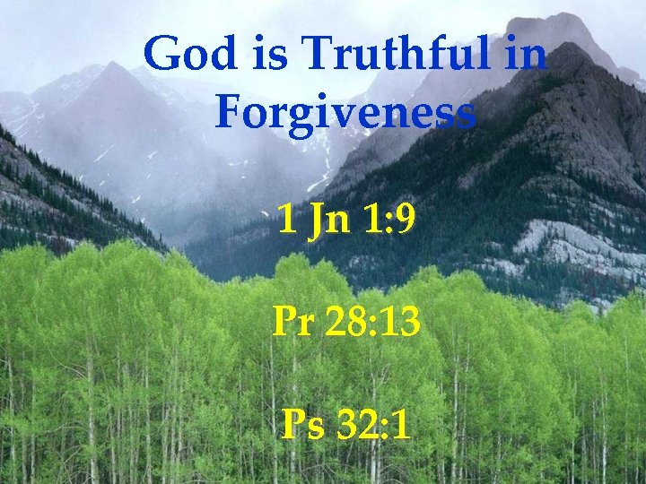 God is Truthful in Forgiveness 1 Jn 1: 9 Pr 28: 13 Ps 32: