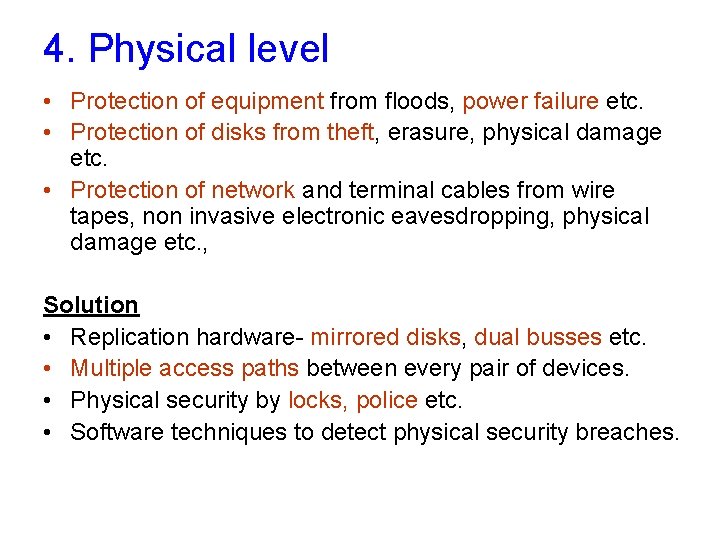 4. Physical level • Protection of equipment from floods, power failure etc. • Protection