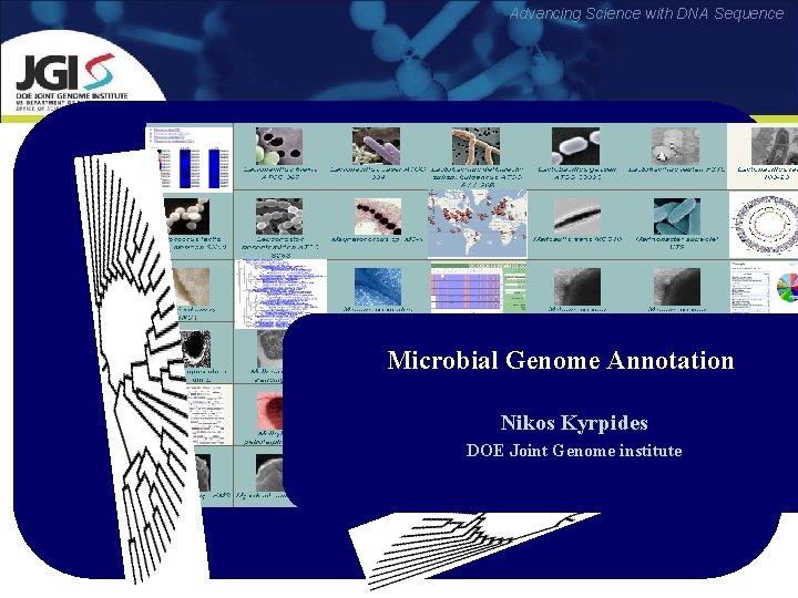 Advancing Science with DNA Sequence Microbial Genome Annotation Nikos Kyrpides DOE Joint Genome institute