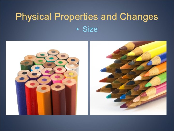 Physical Properties and Changes • Size 