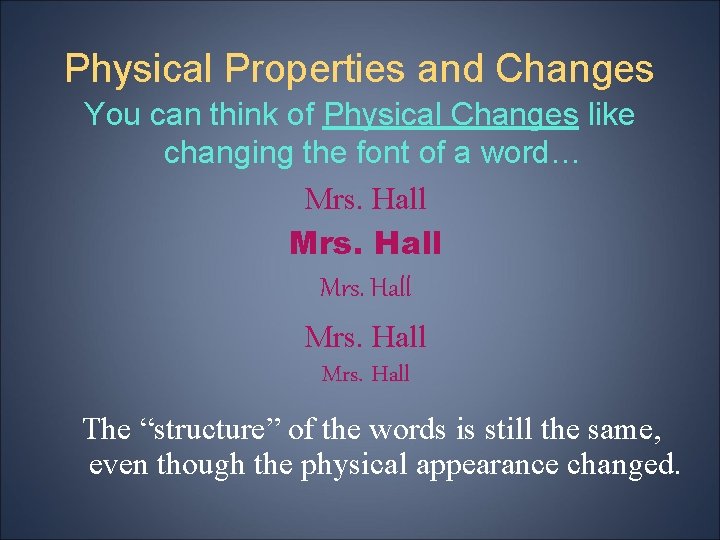 Physical Properties and Changes You can think of Physical Changes like changing the font