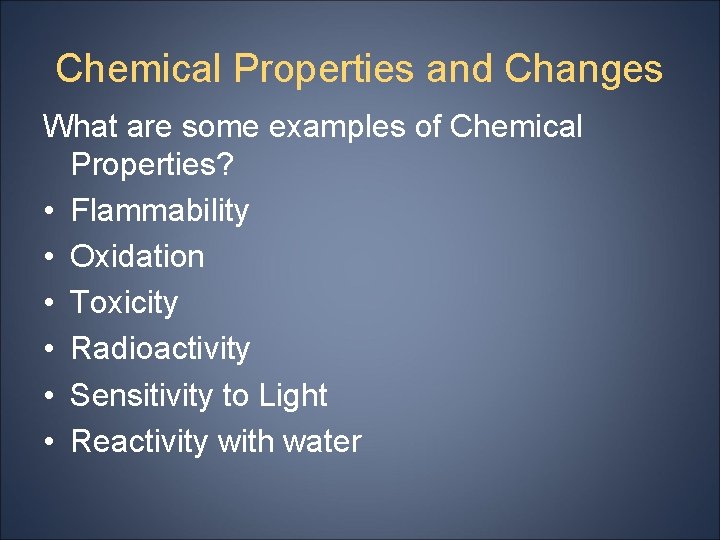 Chemical Properties and Changes What are some examples of Chemical Properties? • Flammability •
