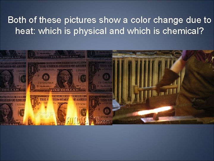 Both of these pictures show a color change due to heat: which is physical