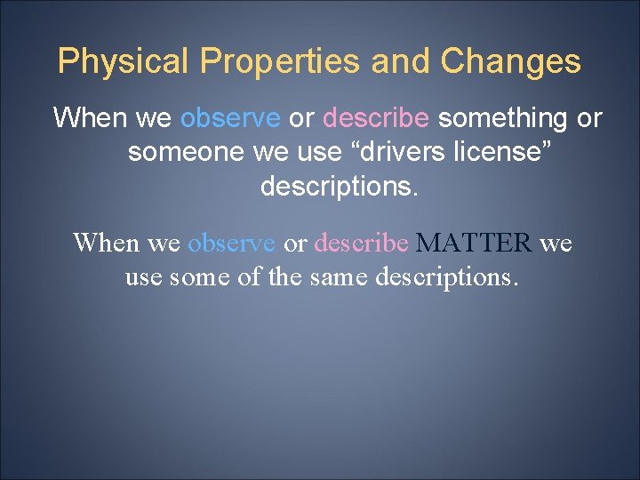 Physical Properties and Changes When we observe or describe something or someone we use