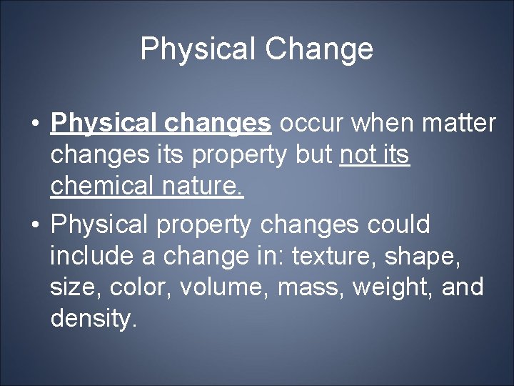 Physical Change • Physical changes occur when matter changes its property but not its