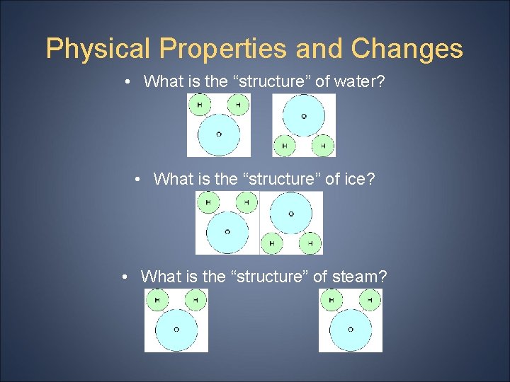 Physical Properties and Changes • What is the “structure” of water? • What is