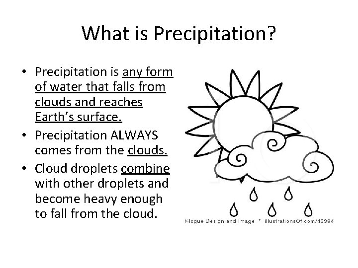 What is Precipitation? • Precipitation is any form of water that falls from clouds