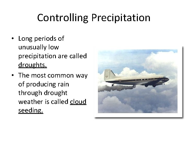 Controlling Precipitation • Long periods of unusually low precipitation are called droughts. • The