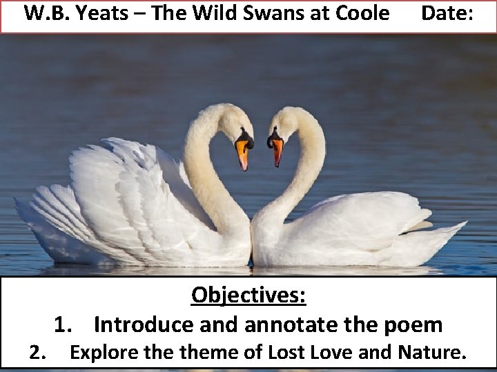 W. B. Yeats – The Wild Swans at Coole 2. Date: Objectives: 1. Introduce
