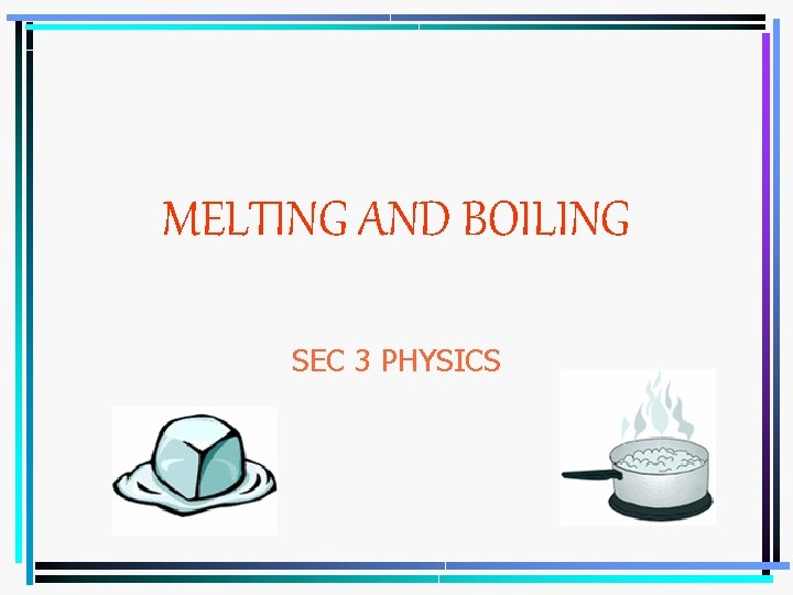 MELTING AND BOILING SEC 3 PHYSICS 1 