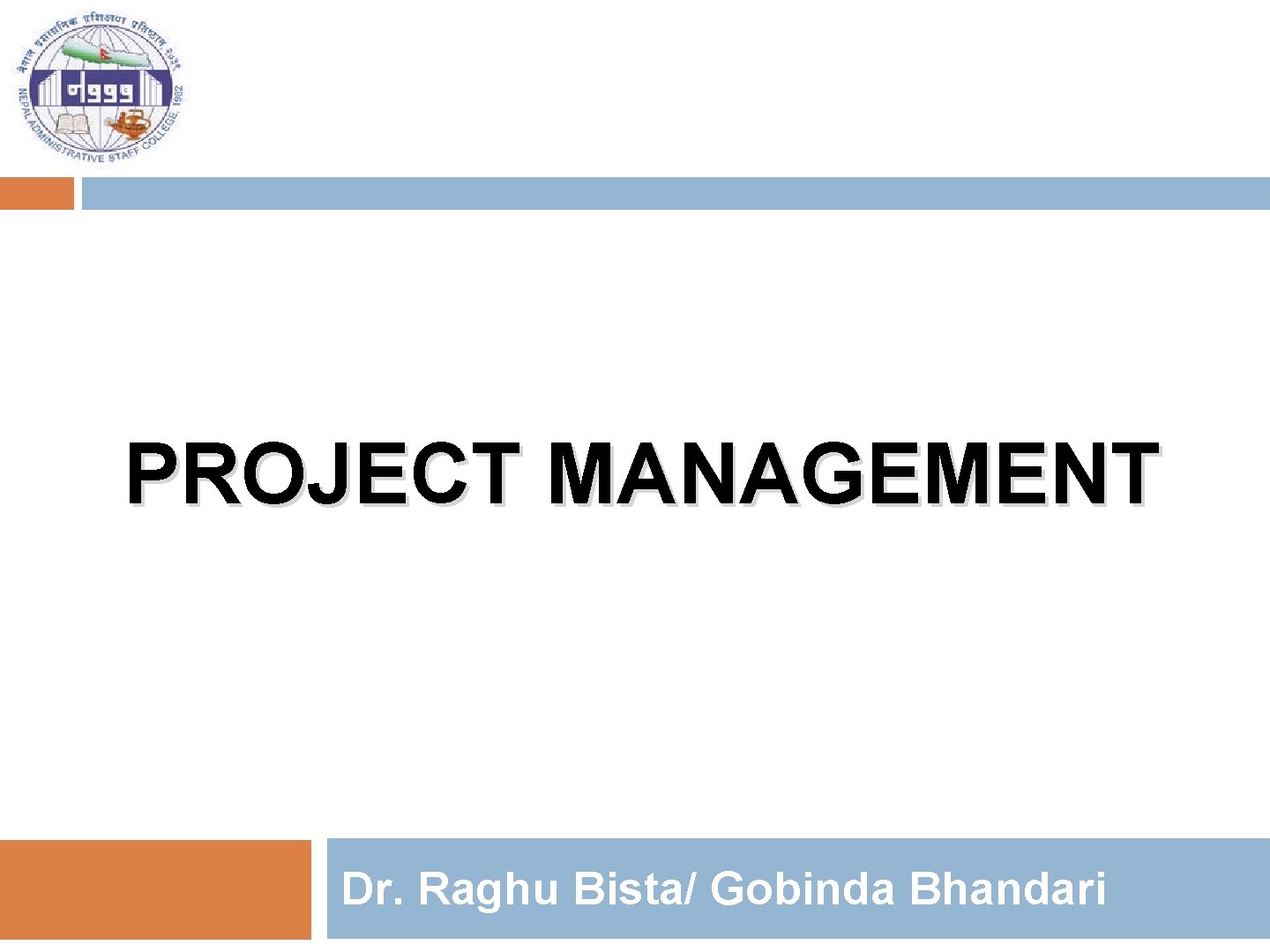 PROJECT MANAGEMENT Dr. Raghu Bista/ Gobinda Bhandari 