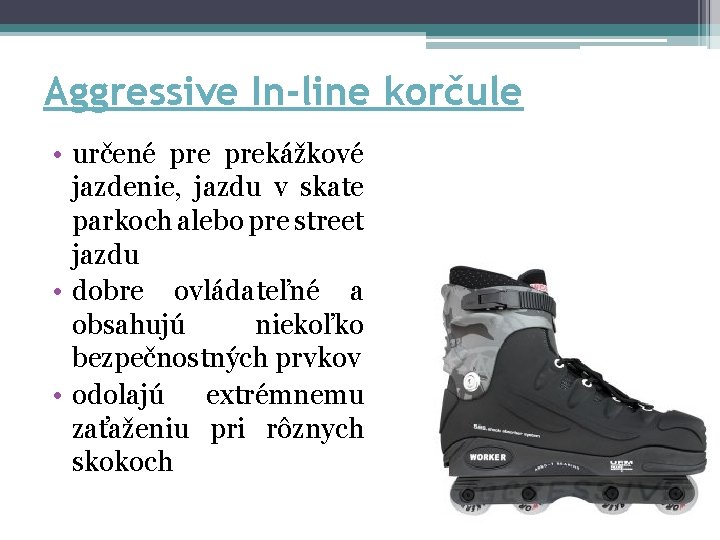 Aggressive In-line korčule • určené prekážkové jazdenie, jazdu v skate parkoch alebo pre street