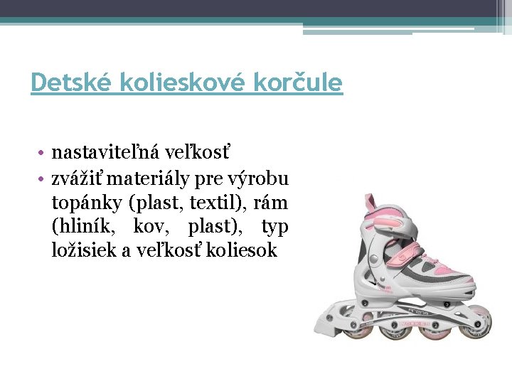 Detské kolieskové korčule • nastaviteľná veľkosť • zvážiť materiály pre výrobu topánky (plast, textil),