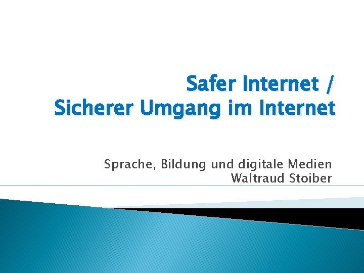 Safer Internet / Sicherer Umgang im Internet Sprache, Bildung und digitale Medien Waltraud Stoiber