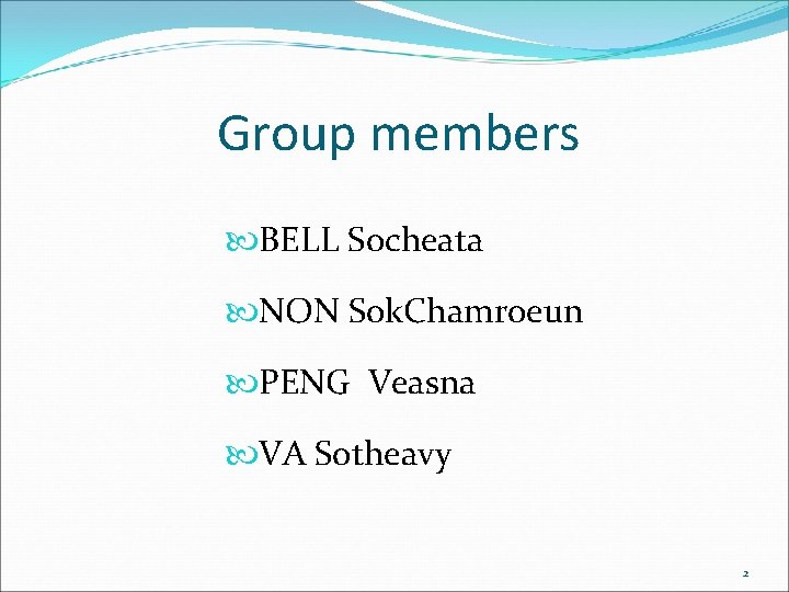 Group members BELL Socheata NON Sok. Chamroeun PENG Veasna VA Sotheavy 2 