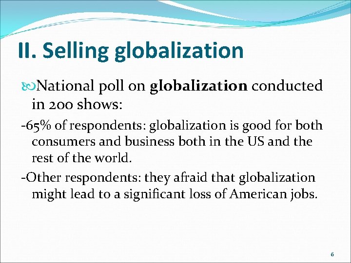 II. Selling globalization National poll on globalization conducted in 200 shows: -65% of respondents: